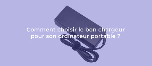 Comment choisir le bon chargeur pour son ordinateur portable ?
